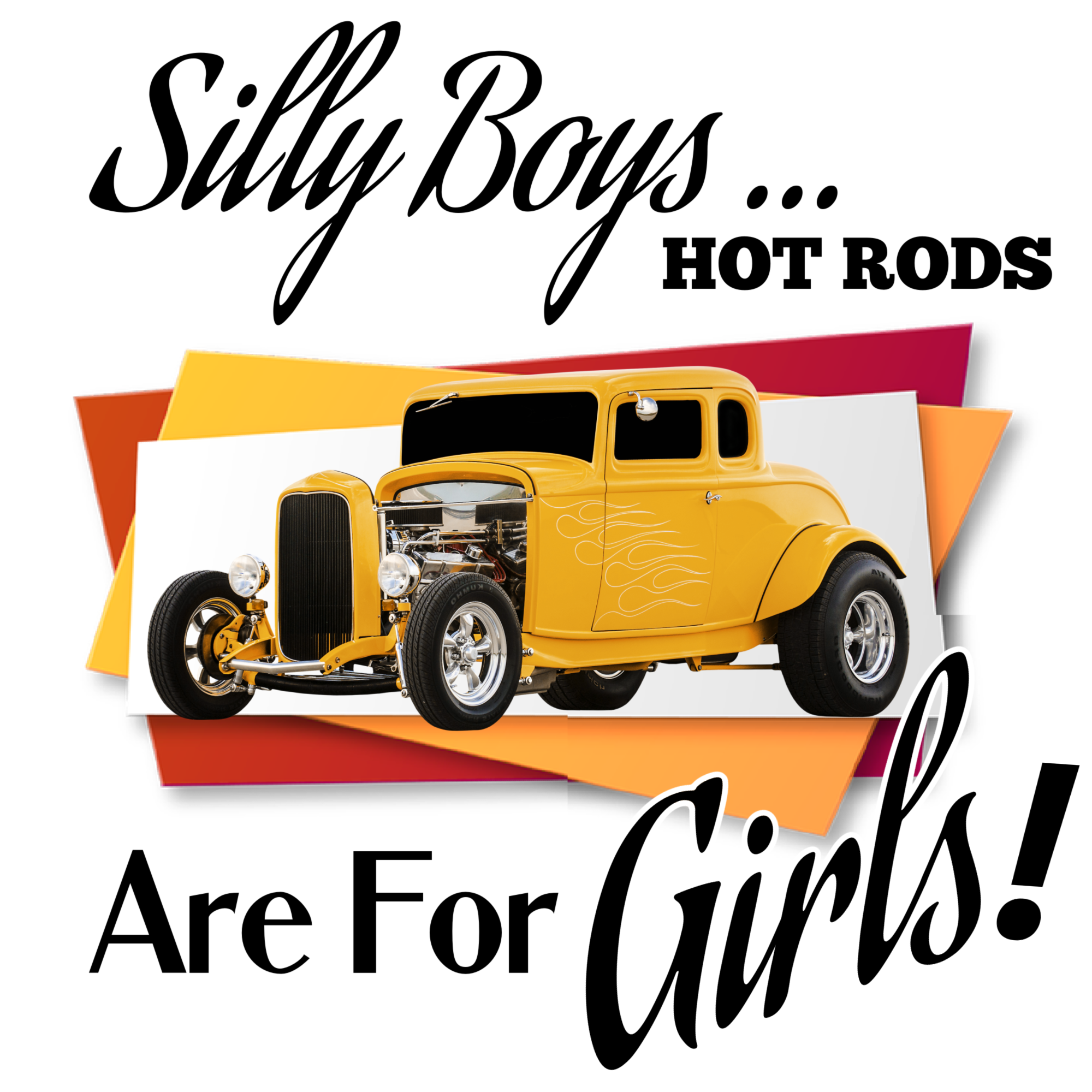 Silly Boys Hot Rods Are For Girls- Image